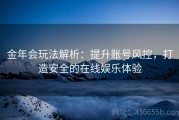 金年会玩法解析：提升账号风控，打造安全的在线娱乐体验