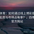 四季体育：如何通过线上博彩提升品牌知名度与市场占有率？，四季娱乐官方网站