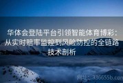 华体会登陆平台引领智能体育博彩：从实时赔率监控到风险防控的全链路技术剖析