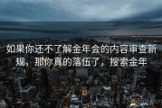 如果你还不了解金年会的内容审查新规，那你真的落伍了，搜索金年