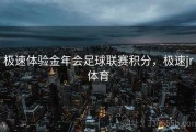 极速体验金年会足球联赛积分，极速jr体育