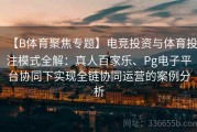 【B体育聚焦专题】电竞投资与体育投注模式全解：真人百家乐、Pg电子平台协同下实现全链协同运营的案例分析