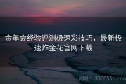 金年会经验评测极速彩技巧，最新极速炸金花官网下载