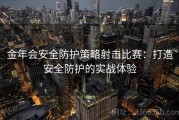 金年会安全防护策略射击比赛：打造安全防护的实战体验