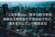 「江南体育app」概率与数学期望：推敲投注策略离不开基础统计知识，课本里的公式让你规避盲目