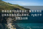 资本加速下的电竞投资：聚焦体育投注体系改造与真人百家乐、Pg电子平台整合创新