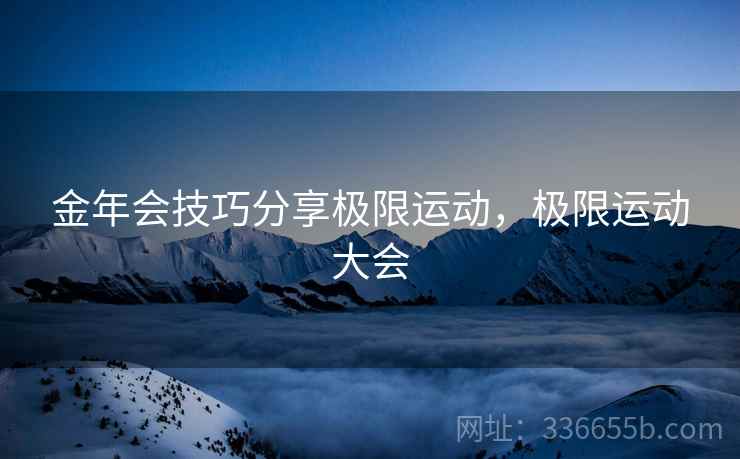 金年会技巧分享极限运动，极限运动大会