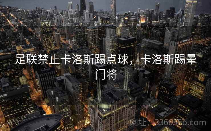 足联禁止卡洛斯踢点球，卡洛斯踢晕门将