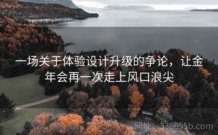 一场关于体验设计升级的争论，让金年会再一次走上风口浪尖