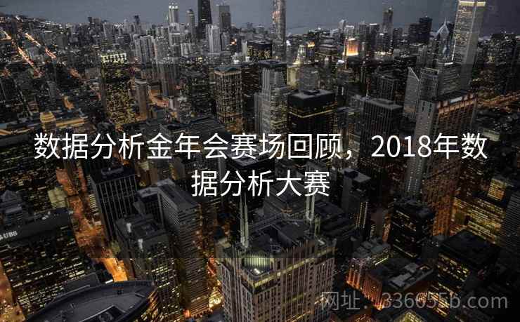 数据分析金年会赛场回顾，2018年数据分析大赛