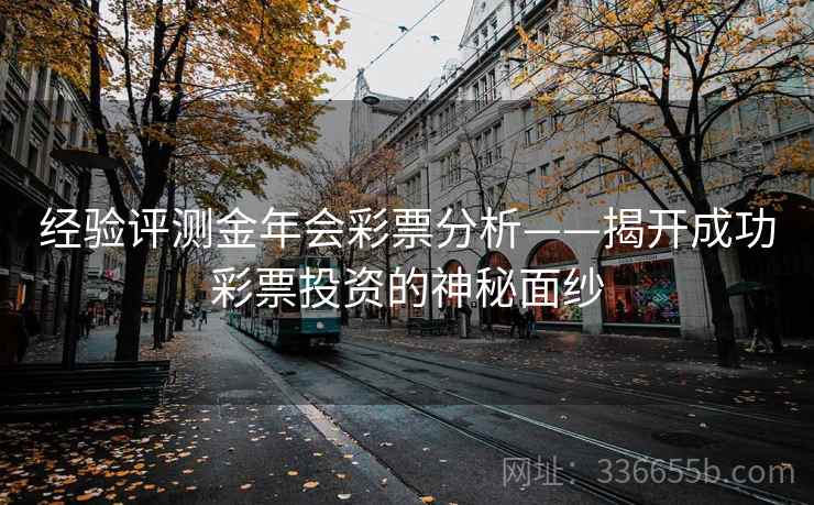 经验评测金年会彩票分析——揭开成功彩票投资的神秘面纱