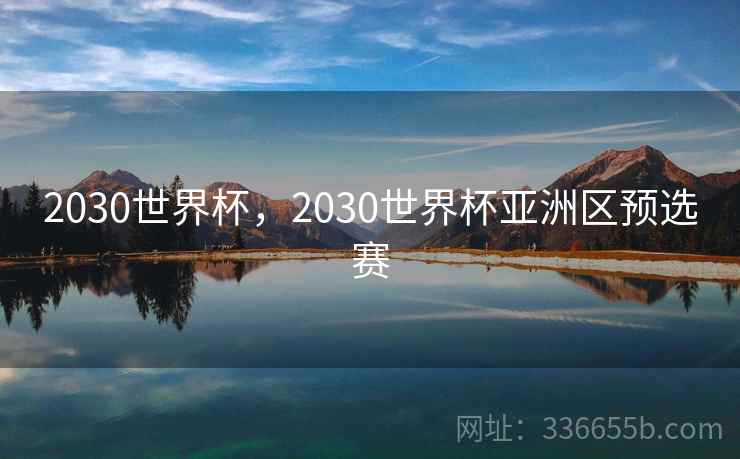 2030世界杯，2030世界杯亚洲区预选赛