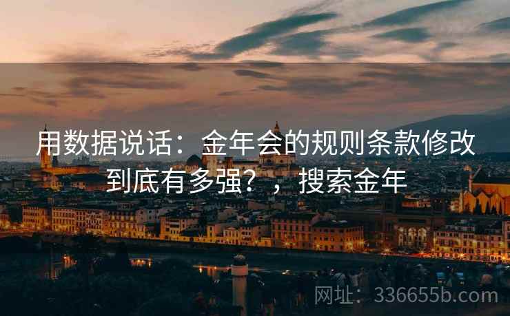 用数据说话：金年会的规则条款修改到底有多强？，搜索金年