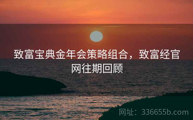 致富宝典金年会策略组合，致富经官网往期回顾