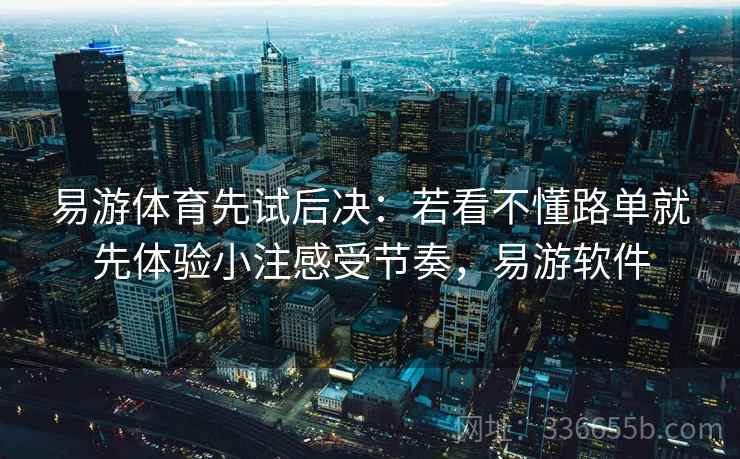 易游体育先试后决：若看不懂路单就先体验小注感受节奏，易游软件