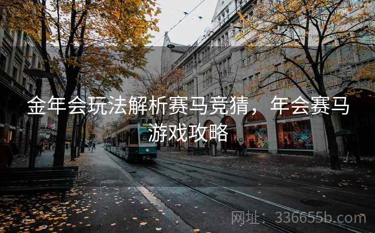 金年会玩法解析赛马竞猜，年会赛马游戏攻略
