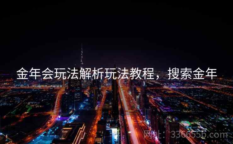 金年会玩法解析玩法教程，搜索金年