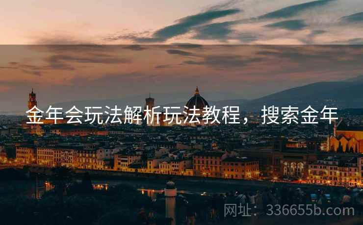 金年会玩法解析玩法教程，搜索金年